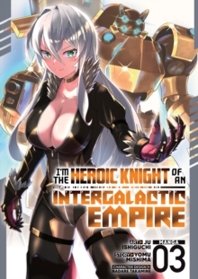 I'm the Heroic Knight of an Intergalactic Empire! (Manga) Vol. 3