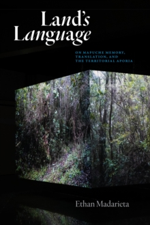 Land's Language : On Mapuche Memory, Translation, and the Territorial Aporia
