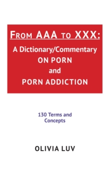 From AAA to XXX : A Dictionary/Commentary on Porn and Porn Addiction