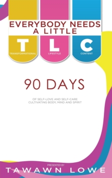 Everybody Needs A Little TLC 90 Days of Cultivating Body, Mind, and Spirit