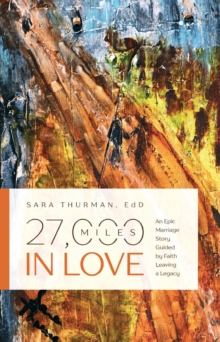 27,000 Miles in Love : An Epic Marriage Story Guided by Faith Leaving a Legacy