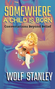 SOMEWHERE A CHILD IS BORN : Conversations Beyond Belief