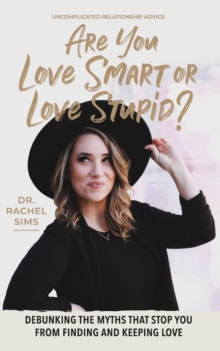 Are You Love Smart or Love Stupid? : Debunking the Myths That Stop You from Finding and Keeping Love