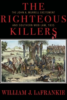 The Righteous Killers The John A. Murrell Excitement and Southern Mob Law, 1835