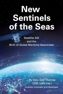 New Sentinels of the Seas : Satellite AIS and the Birth of Global Maritime Awareness