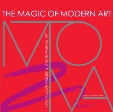 The Magic of Modern Art : How to Love Modern & Contemporary Art