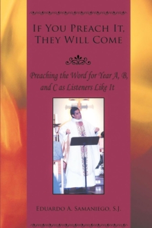 If You Preach It, They will Come : Preaching the Word for Year A, B, and C as Listeners Like It