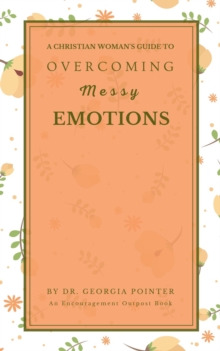 A Christian Woman's Guide to Overcoming Messy Emotions