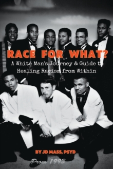 Race for What? : A White Man's Journey and Guide to Healing Racism from WIthin