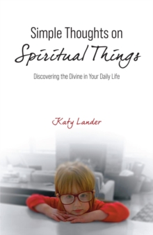 Simple Thoughts on Spiritual Things : Discovering the Divine in Your Daily Life