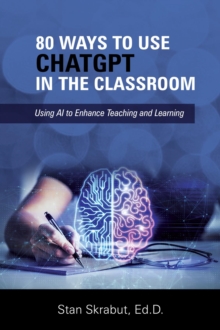 80 Ways to Use ChatGPT in the Classroom : Using AI to Enhance Teaching and Learning