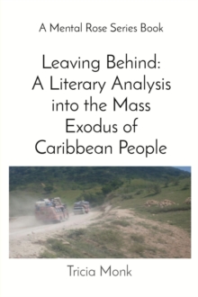 Leaving Behind: A Literary Analysis into the Mass Exodus of Caribbean People : A Mental Rose Series Book