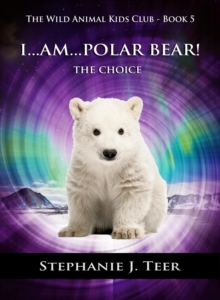 I Am Polar Bear! : The Wild Animal Kids Club, #5