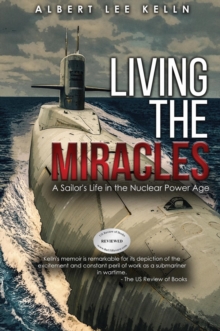 Living The MIRACLES : A Sailor's Life in the Nuclear Power Age