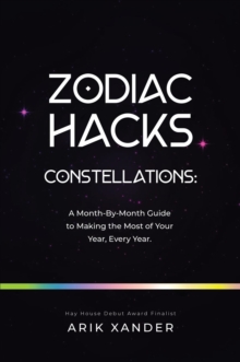 Zodiac Hacks : A Month-by-Month Guide to Making the Most of Your Year, Every Year.