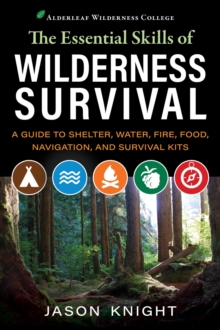 The Essential Skills of Wilderness Survival : A Guide to Shelter, Water, Fire, Food, Navigation, and Survival Kits