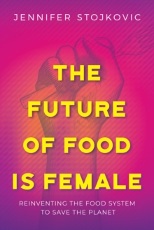 Future of Food Is Female: Reinventing the Food System to Save the Planet