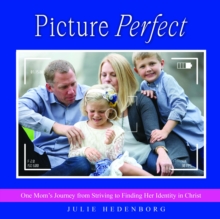 Picture Perfect : One Mom's Journey from Striving to Finding Her Identity in Christ