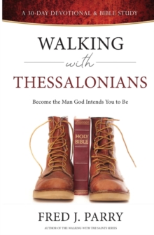 Walking With Thessalonians : Become The Man God Intended You To Be