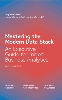 Mastering the Modern Data Stack : An Executive Guide to Unified Business Analytics