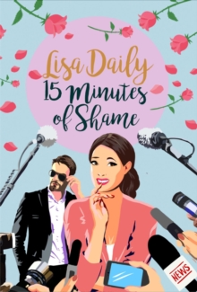 Fifteen Minutes of Shame : A Romantic Comedy