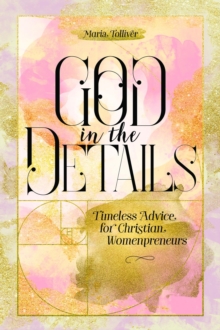 God in the Details : Timeless Advice for Christian Womenpreneurs