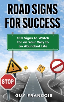 Road Signs For Success : 100 Signs To Watch For On Your Way To An Abundant Life