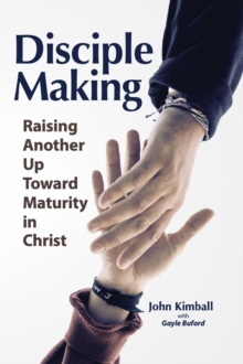 Disciple Making: Raising Another Up Toward Maturity in Christ