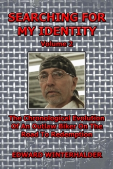 Searching For My Identity (Vol 2) : The Chronological Evolution Of An Outlaw Biker On The Road To Redemption