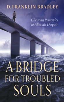 A Bridge For Troubled Souls : Christian Principles to Alleviate Despair