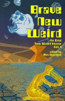 Brave New Weird : The Best New Weird Horror, Volume One