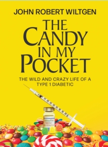 The Candy In My Pocket : The Wild and Crazy Life of a Type 1 Diabetic