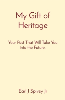 My Gift of Heritage : Your Past That Will Take You into the Future.