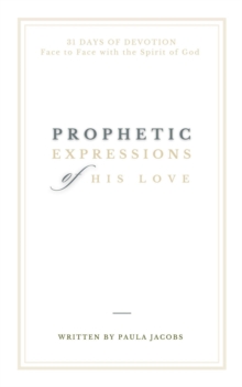 Prophetic Expressions of His Love:  31 Days of Devotion Face to Face with the Spirit of God