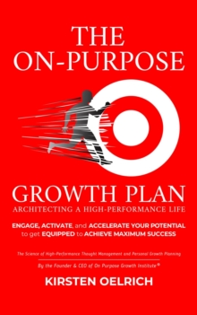 The On Purpose Growth Plan : Architecting a High Performance Life