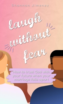 Laugh Without Fear : How to trust God with your future when your marriage falls apart