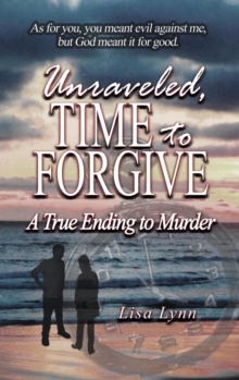 Unraveled, Time to Forgive, A True Ending to Murder