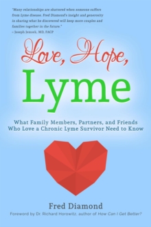 Love, Hope, Lyme: What Family Members, Partners, and Friends Who Love a Chronic Lyme Survivor Need to Know: What Family Members, Partners, and Friends Who Love a Chronic Lyme Disease Survivor Need to