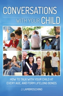 Conversations with Your Child : How to Talk with Your Child at Every Age and Form Lifelong Bonds