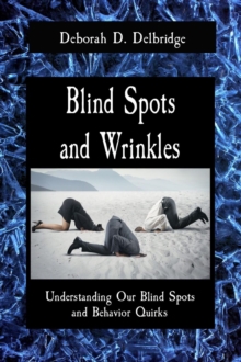 Blind Spots and Wrinkles : Understanding Our Blind Spots and Behavior Quirks