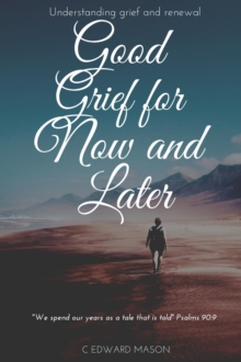 Good Grief for Now and Later : Understanding grief and renewal