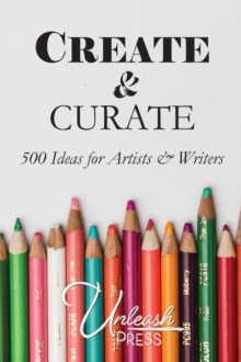 Create and Curate : 500 Ideas for Artists & Writers