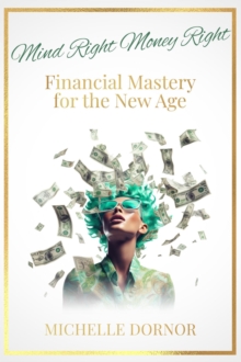 Mind Right Money Right : Financial Mastery for the New Age