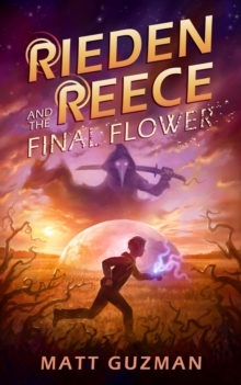 Rieden Reece and the Final Flower : Mystery, Adventure and a Thirteen-Year-Old Hero's Journey. (Middle Grade Science Fiction and Fantasy. Book 2 of 7 Book Series.)