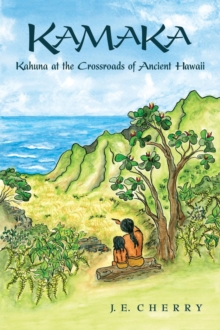 Kamaka : Kahuna at the Crossroads of Ancient Hawaii