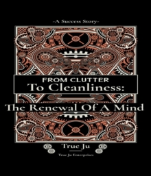 From Clutter To Cleanliness:The Renewal Of A Mind : The Renewal Of A Mind