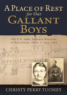 A Place of Rest for Our Gallant Boys : The U.S. Army General Hospital at Gallipolis, Ohio, 1861-1865