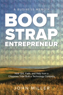 Bootstrap Entrepreneur: How Grit, Faith, and Help From a Chippewa Tribe Built a Technology Company