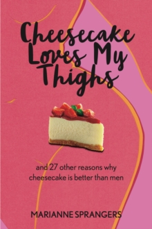 Cheesecake Loves My Thighs and 27 other reasons why cheesecake is better than men