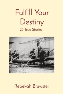 Fulfill Your Destiny : 25 True Stories